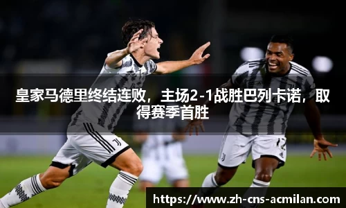 皇家马德里终结连败，主场2-1战胜巴列卡诺，取得赛季首胜