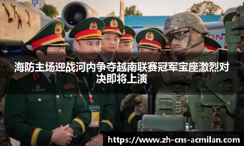 海防主场迎战河内争夺越南联赛冠军宝座激烈对决即将上演