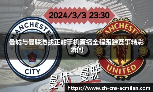 曼城与曼联激战正酣手机直播全程跟踪赛事精彩瞬间