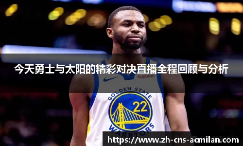 今天勇士与太阳的精彩对决直播全程回顾与分析