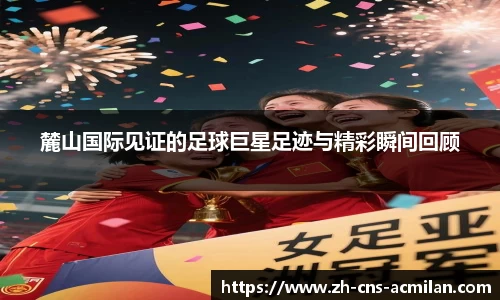 麓山国际见证的足球巨星足迹与精彩瞬间回顾